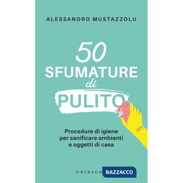 50 sfumature di pulito. Procedure di igiene per sanificare ambienti e oggetti di casa