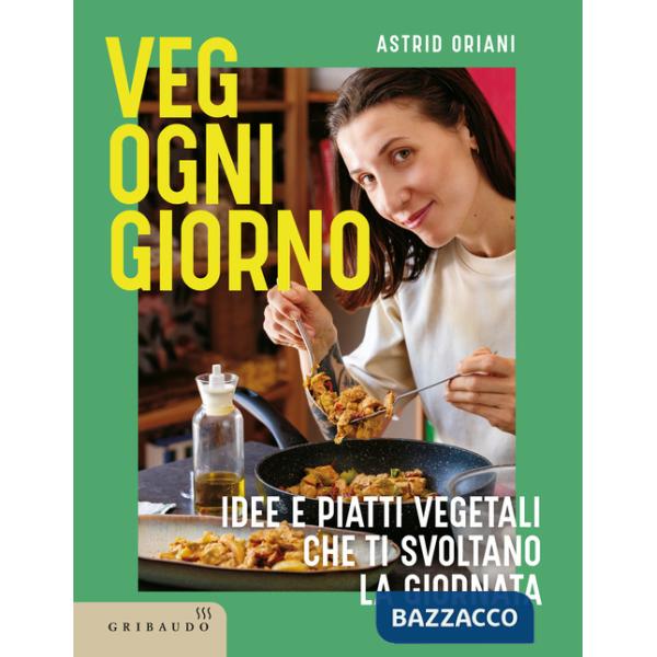 Veg ogni giorno. Idee e piatti vegetali che ti svoltano la giornata