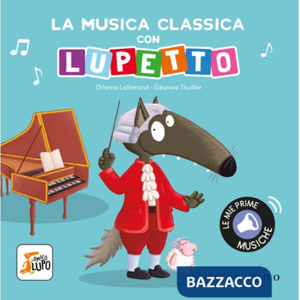 Musica classica con Lupetto. Amico lupo. Ediz. a colori (La)