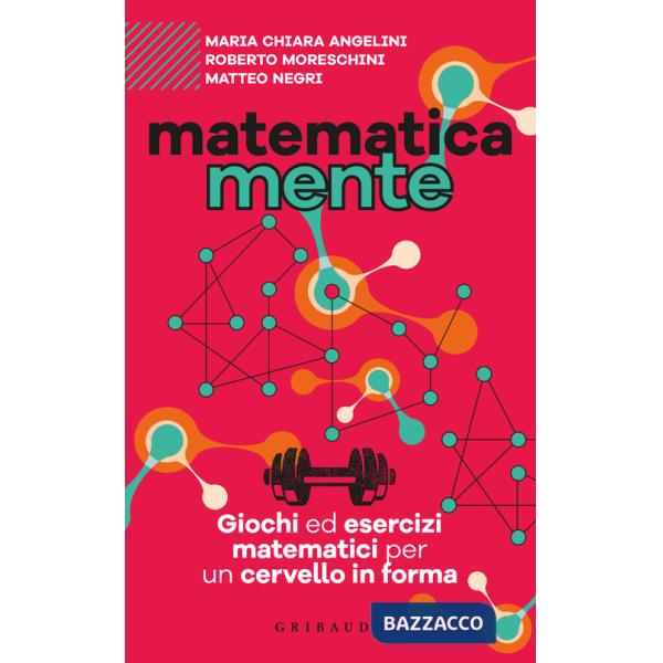 Matematicamente. Giochi ed esercizi matematici per un cervello in forma