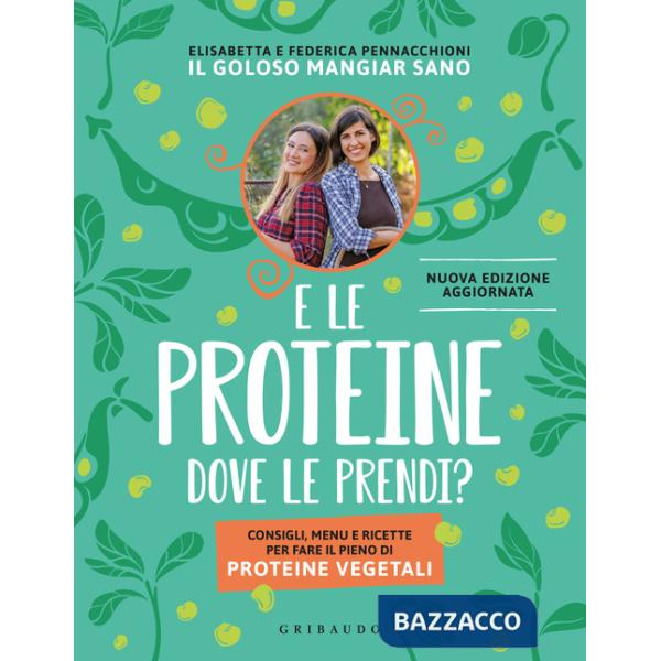 E le proteine dove le prendi? Consigli, menu e ricette per fare il pieno di proteine vegetali. Nuova ediz.