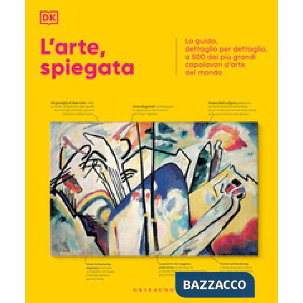 Arte, spiegata. La guida, dettaglio per dettaglio, a 500 dei più grandi capolavori d'arte del mondo (L')