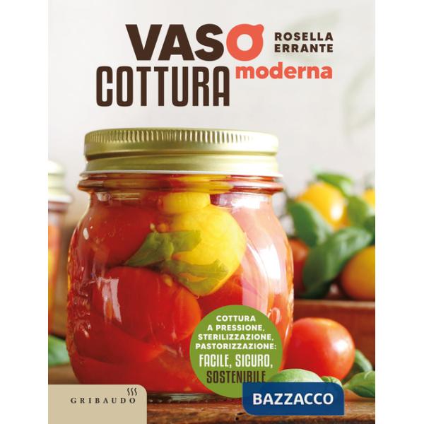 Vasocottura moderna. Cottura a pressione, sterilizzazione, pastorizzazione: facile, sicuro, sostenibile