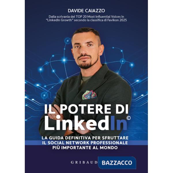 Potere di LinkedIn©. La guida definitiva per sfruttare il social network professionale più importante al mondo (Il)