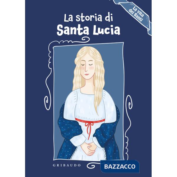 Storia di Santa Lucia. La vita dei santi. Ediz. a colori (La)