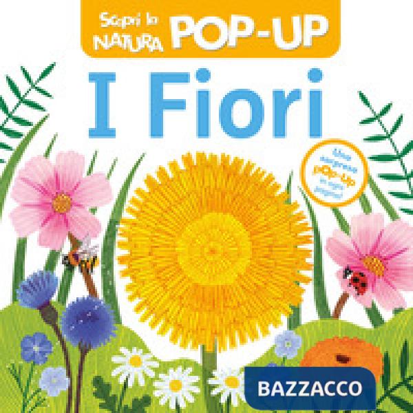 Fiori. Scopri la natura pop-up. Ediz. a colori (I)