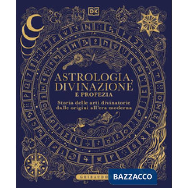 Astrologia, divinazione e profezia. Storia delle arti divinatorie dalle origini all'era moderna