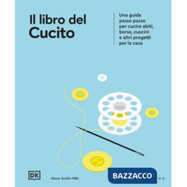 Libro del cucito. Una guida passo passo per cucire abiti, borse, cuscini e altri progetti per la casa (Il)