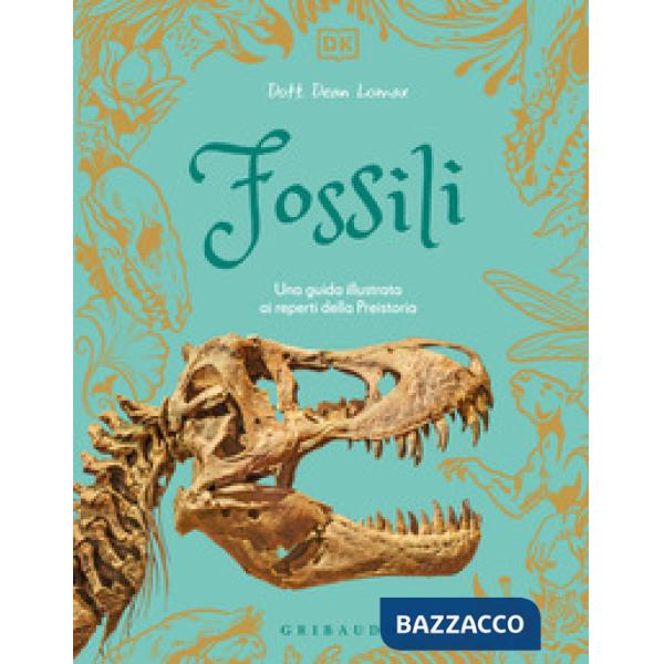 Fossili. Una guida illustrata ai reperti della preistoria