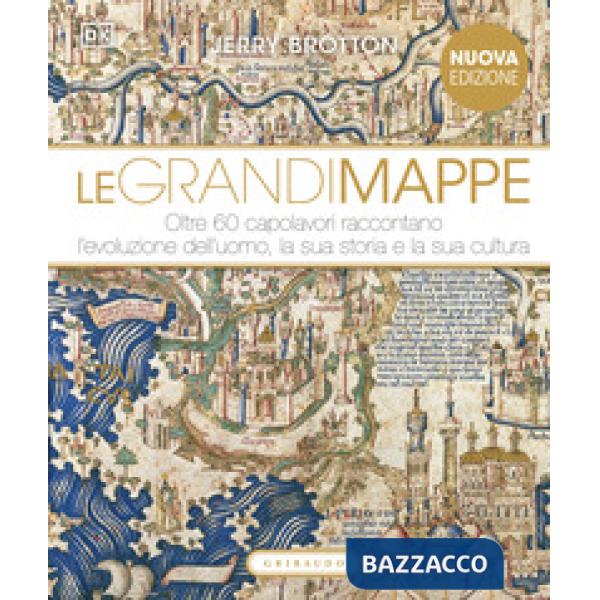 Grandi mappe. Oltre 60 capolavori raccontano l'evoluzione dell'uomo, la sua storia e la sua cultura. Ediz. illustrata (Le)
