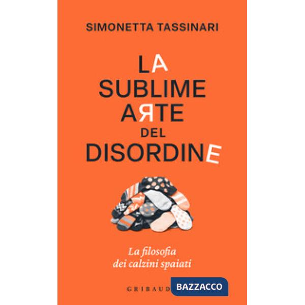 Sublime arte del disordine. La filosofia dei calzini spaiati (La)