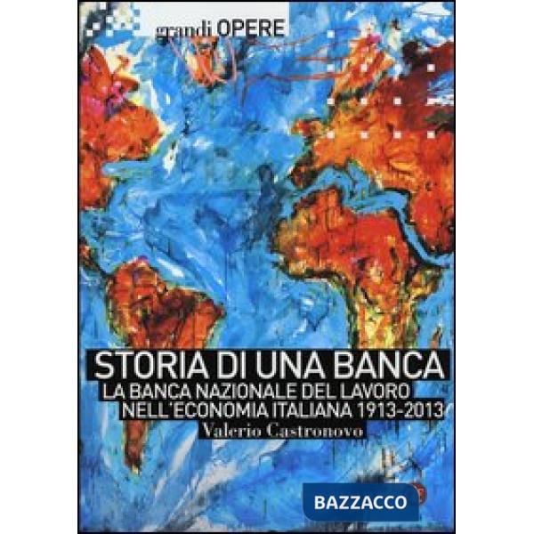 Storia di una banca. La Banca Nazionale del Lavoro nell'economia italiana 1913-2013