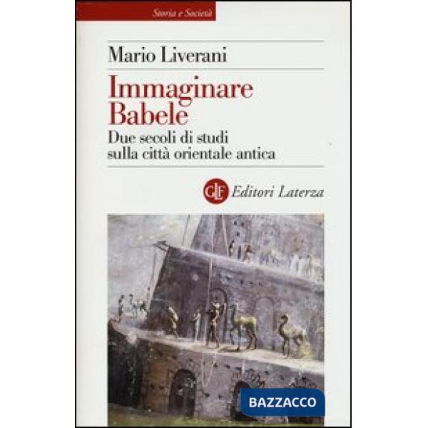 Immaginare Babele. Due secoli di studi sulla città orientale antica