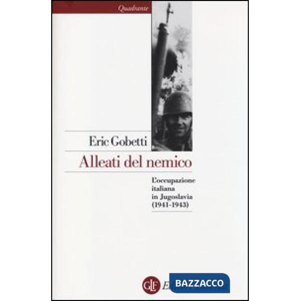Alleati del nemico. L'occupazione italiana in Jugoslavia (1941-1943)