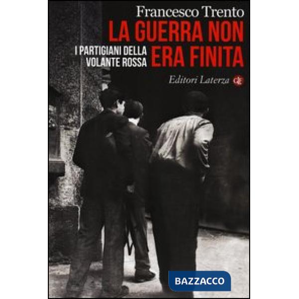 Guerra non era finita. I partigiani della Volante Rossa (La)