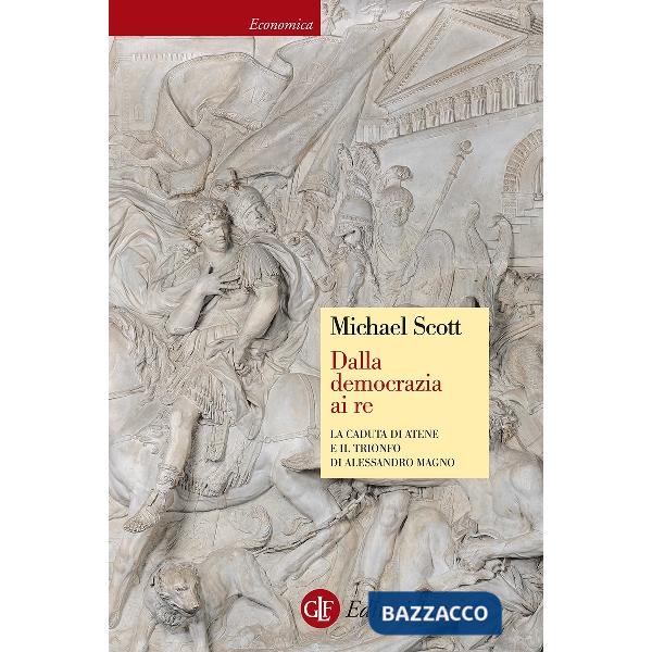 Dalla democrazia ai Re. la caduta di Atene e il trionfo di Alessandro Magno