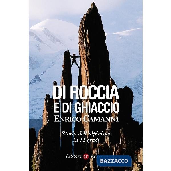 Di roccia e di ghiaccio. Storia dell'alpinismo in 12 gradi