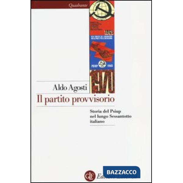 Partito provvisorio. Storia del Psiup nel lungo Sessantotto italiano (Il)