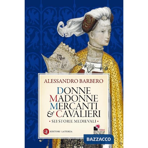 Donne, madonne, mercanti e cavalieri. Sei storie medievali