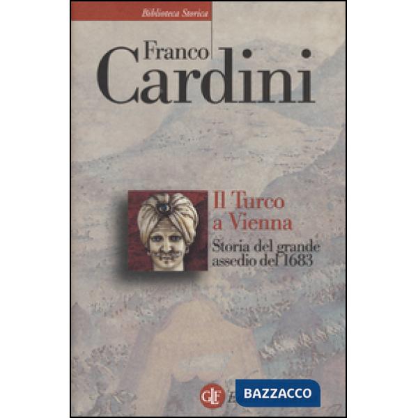 Turco a Vienna. Storia del grande assedio del 1683 (Il)