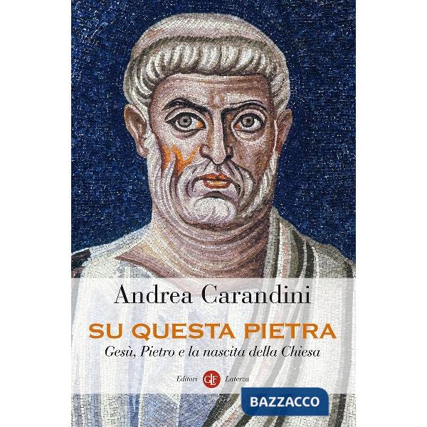Su questa pietra. Gesù, Pietro e la nascita della Chiesa