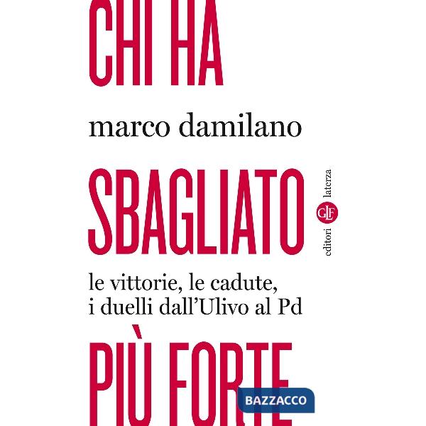 Chi ha sbagliato più forte. Le vittorie, le cadute, i duelli dall'Ulivo al PD