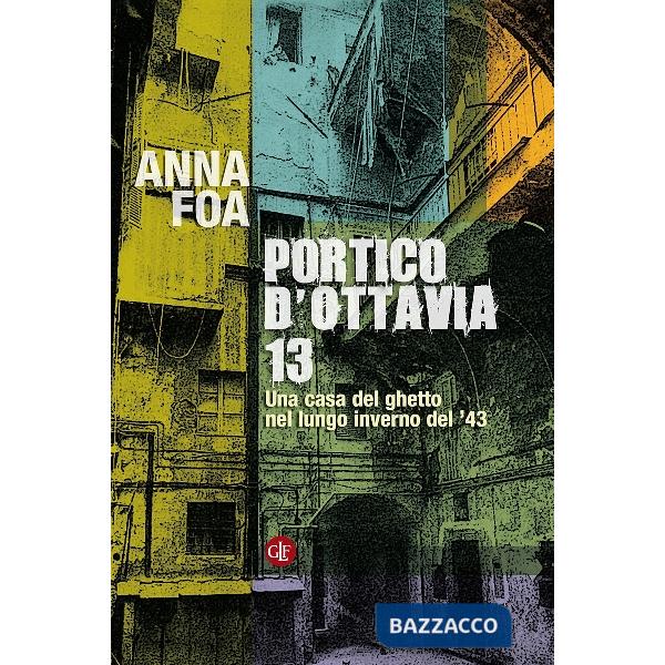 Portico d'Ottavia 13. Una casa del ghetto nel lungo inverno del '43