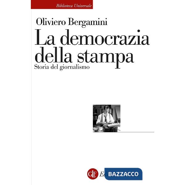 Democrazia della stampa. Storia del giornalismo (La)