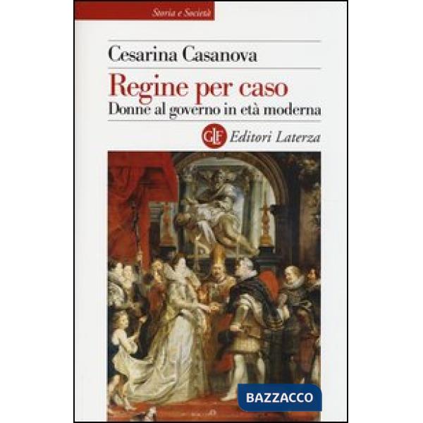 Regine per caso. Donne al governo in età moderna