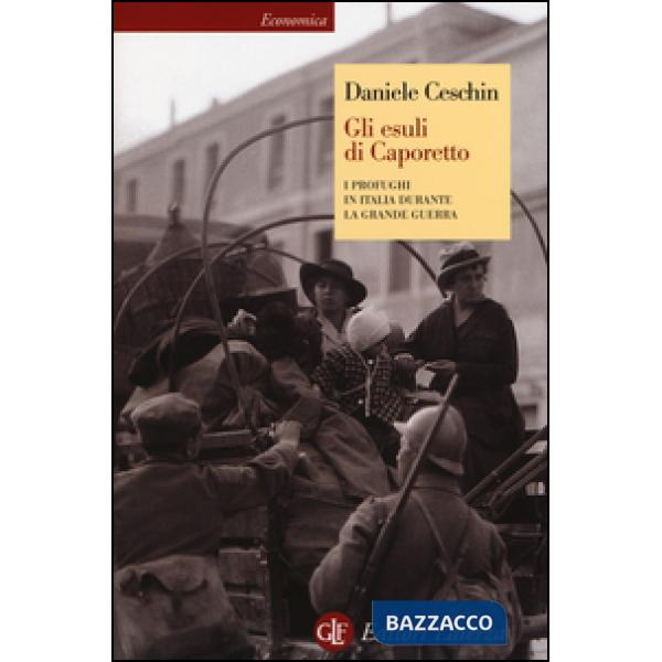Esuli di Caporetto. I profughi in Italia durante la grande guerra (Gli)