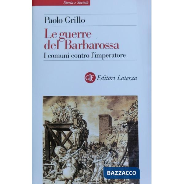 Guerre del Barbarossa. I comuni contro l'imperatore (Le)
