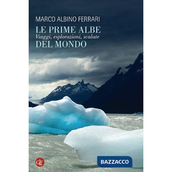 Prime albe del mondo. Viaggi, esplorazioni, scalate (Le)