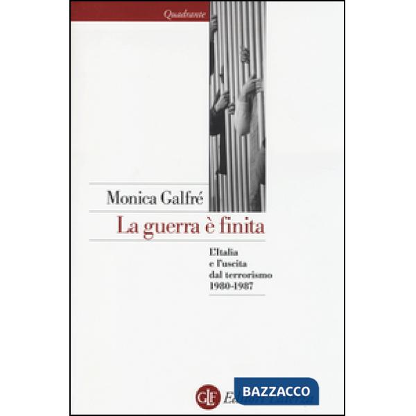 Guerra è finita. L'Italia e l'uscita dal terrorismo 1980-1987 (La)