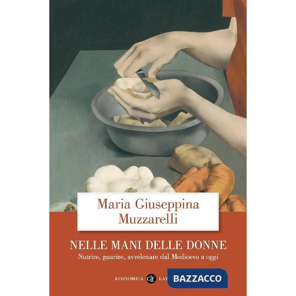 Nelle mani delle donne. Nutrire, guarire, avvelenare dal Medioevo a oggi
