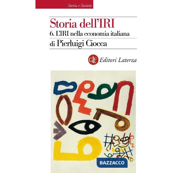 Storia dell'IRI. Vol. 6: L'IRI nella economia italiana.
