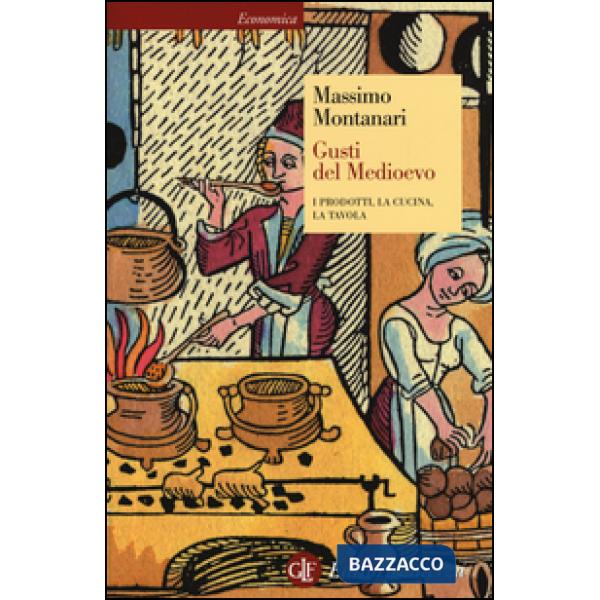 Gusti del Medioevo. I prodotti, la cucina, la tavola