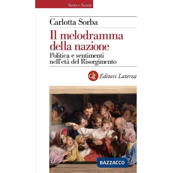 Melodramma della nazione. Politica e sentimenti nell'età del Risorgimento (Il)