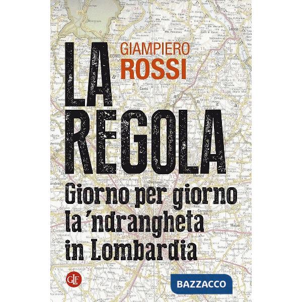 Regola. Giorno per giorno la 'ndrangheta in Lombardia (La)
