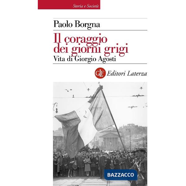 Coraggio dei giorni grigi. Vita di Giorgio Agosti (Il)