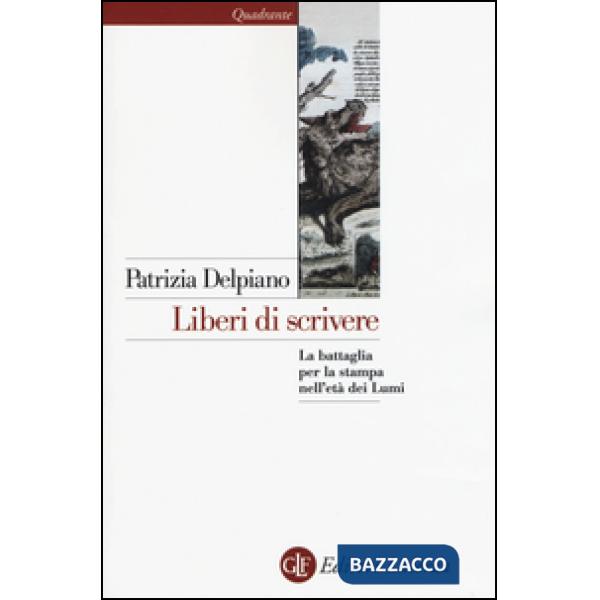 Liberi di scrivere. La battaglia per la stampa nell'età dei Lumi