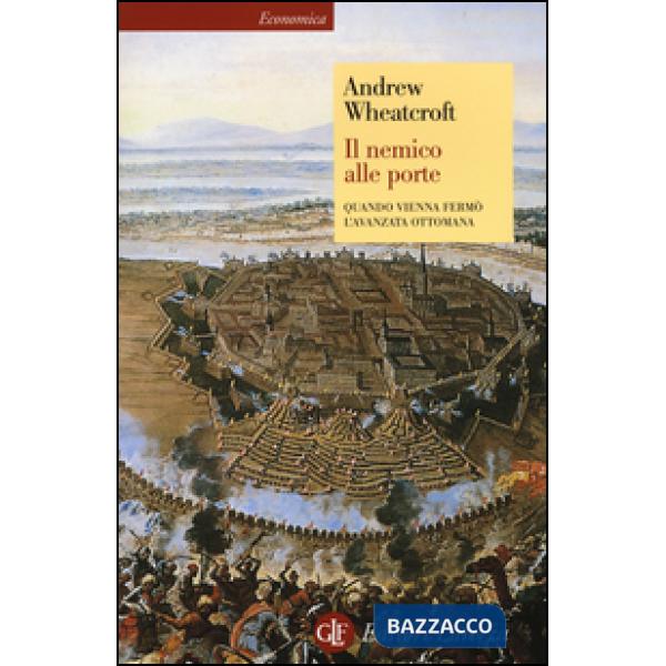 Nemico alle porte. Quando Vienna fermò l'avanzata ottomana (Il)