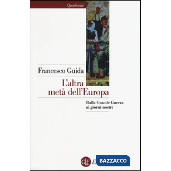 Altra metà dell'Europa. Dalla grande guerra ai giorni nostri (L')