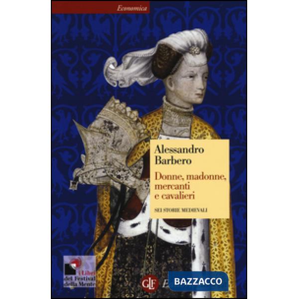 Donne, madonne, mercanti e cavalieri. Sei storie medievali