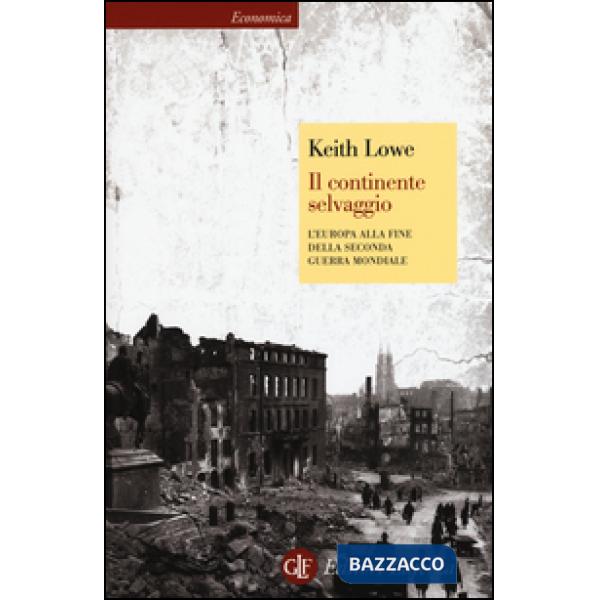 Continente selvaggio. L'Europa alla fine della seconda guerra mondiale (Il)