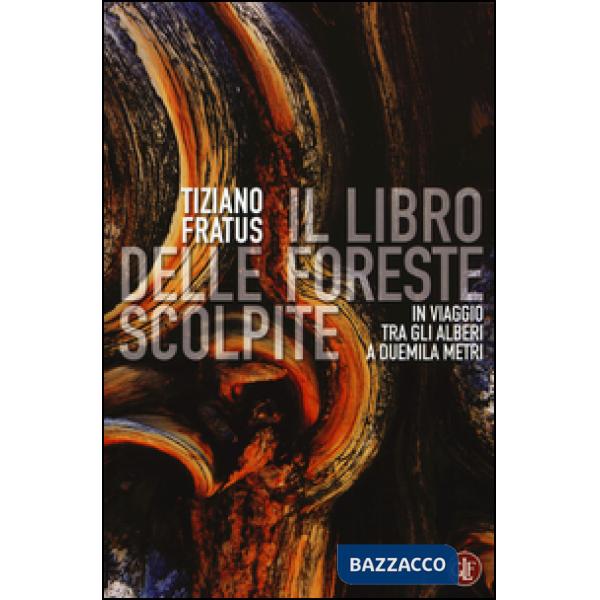 Libro delle foreste scolpite. In viaggio tra gli alberi a duemila metri (Il)
