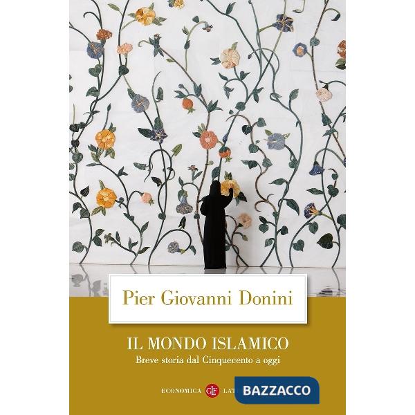 Mondo islamico. Breve storia dal Cinquecento a oggi (Il)