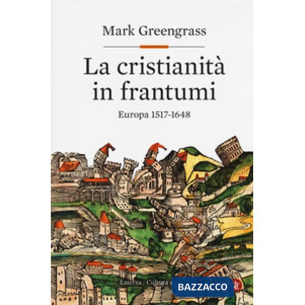 Cristianità in frantumi. Europa 1517-1648 (La)