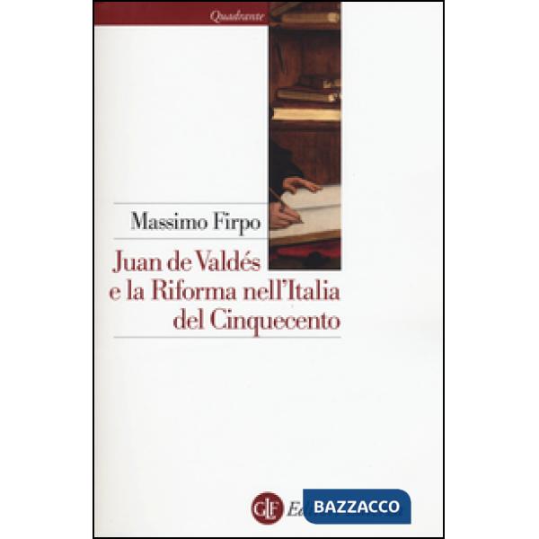 Juan de Valdés e la Riforma nell'Italia del Cinquecento