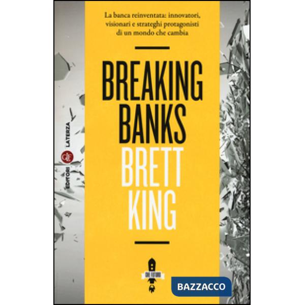 Breaking banks. La banca reinventata: innovatori, visionari e strateghi protagonisti di un mondo che cambia