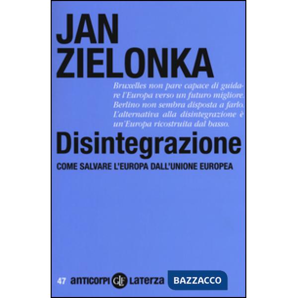 Disintegrazione. Come salvare l'Europa dall'Unione Europea
